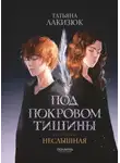 Татьяна Лакизюк - Под покровом тишины. Книга 1. Неслышная