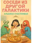 Альбина Счастливая - Соседи из другой галактики