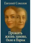 Евгений Соколов - Прожить жизнь заново. Окно в Париж