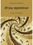 Леонид Зайцев - Игры времени. Книга 1