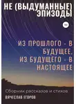 Вячеслав Егоров - Не (выдуманные) эпизоды. Из прошлого – в будущее, из будущего – в настоящее