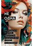 Илья Левчук - Не одна. Как избавиться от страха одиночества и научиться жить и любить по-настоящему
