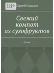 Сергей Соколов - Свежий компот из сухофруктов. Стихи