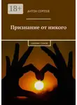 Антон Сергеев - Признание от никого. Сборник стихов