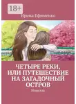 Ирина Ефименко - Четыре реки, или Путешествие на загадочный остров. Новелла