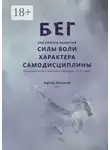 Артём Иванов - Бег как способ развития силы воли, характера, самодисциплины. Приведи тело и мысли в порядок за 30 дней