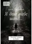 Сергей Ковалевский - Я даю тебе шанс… Реальные истории из жизни