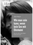 Alice Meyer - Wie man sein kann, wenn kein Sex mit Ehemann. Was ist, wenn mein Mann keinen Sex hat?