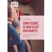 Постер книги Come essere, se non sesso con marito. Cosa succede se mio marito non fa sesso?