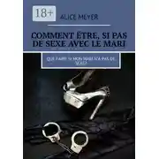 Постер книги Comment être, si pas de sexe avec le mari. Que faire si mon mari n’a pas de sexe?