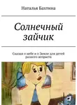Наталья Бахтина - Солнечный зайчик. Сказки о небе и о Земле для детей разного возраста