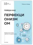 Илья Качай - Победа над перфекционизмом. Неидеальные способы перестать откладывать жизнь на потом