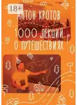 Антон Кротов - 1000 лекций о путешествиях