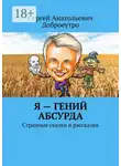 Сергей Доброеутро - Я – гений абсурда. Странные сказки и рассказки