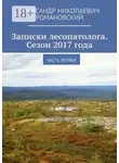 Александр Романовский - Записки лесопатолога. Сезон 2017 года. Часть первая