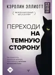 Кэролин Эллиотт - Переходи на темную сторону! Как превратить запретные желания подсознания в источник внутренней Силы