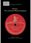 Екатерина Самойлова - Вальс на сопках Маньчжурии. Издание второе. Исправленное и дополненное