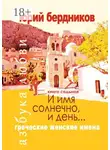 Юрий Бердников - И имя солнечно, и день… Греческие женские имена. Азбука любви. Книга седьмая