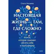 Постер книги Настоящая жизнь – там, где сложно. Книга, которая поможет обнять себя и идти вперед