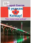 Андрей Снегов - Я уезжаю в Канаду! Что меня там ждет?