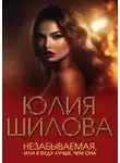 Юлия Шилова - Незабываемая, или Я буду лучше, чем она