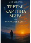 Лев Аскеров - ТРЕТЬЯ КАРТИНА МИРА или ОТ СУМЕРЕК К СВЕТУ