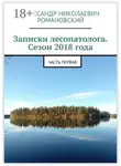 Александр Романовский - Записки лесопатолога. Сезон 2018 года. Часть первая
