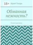 Юрий Токарь - Обманная нежность? Стихи и рассказы