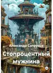 Александр Сапрунов - Стопроцентный мужчина