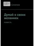 Сергей Семенов - Думай о своих желаниях. Повесть