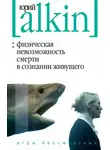Юрий Алкин - Физическая невозможность смерти в сознании живущего. Игры бессмертных (сборник)