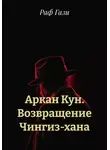 Раф Гази - Аркан Кун. Возвращение Чингиз-хана