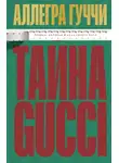 Аллегра Гуччи - Тайна Гуччи. Правда, которая ждала своего часа