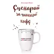 Постер книги Сценарий за чашкой кофе. Напиши сценарий за 10 минут в день