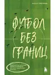 Михаил Григорьев - Футбол без границ. Невероятные истории, байки и анекдоты для всех любителей футбола