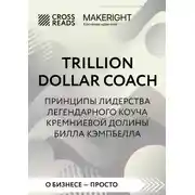Постер книги Саммари книги «Trillion Dollar Coach. Принципы лидерства легендарного коуча Кремниевой долины Билла Кэмпбелла»
