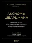 Стивен Шварцман - Аксиомы Шварцмана. Принципы успеха от соучредителя крупнейшей инвесткомпании в мире