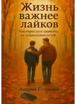 Андрей Стариков - Жизнь важнее лайков: Как перестать зависеть от социальных сетей