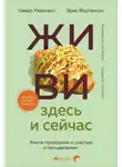 Наваль Равикант - ЖИВИ здесь и сейчас. Книга-проводник к счастью и процветанию