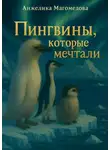Анжелика Магомедова - Пингвины, которые мечтали. Познавательная сказка