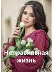 Татьяна Правда - Неправильная жизнь