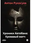 Антон Рукосуев - Хроники Автобана: Кровавый матч