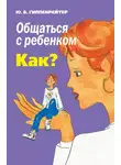 Юлия Гиппенрейтер - Общаться с ребенком. Как?