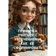 Постер книги ПРИВЫЧКА УЧИТЬСЯ С УВЛЕЧЕНИЕМ И КАК ЕЁ СФОРМИРОВАТЬ