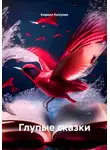 Кирилл Килунин - Глупые сказки