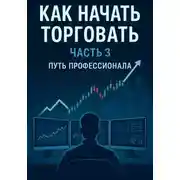 Постер книги Как начать торговать. Часть 3. Путь профессионала