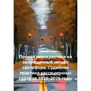Постер книги Проезд перекрестков на запрещенный сигнал светофора. Судебная практика кассационных судов за 2020-2025 годы