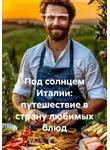 Война Владимир - Под солнцем Италии: путешествие в страну любимых блюд