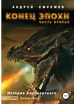 Андрей Ефремов - История Бессмертного. Книга 5. Конец эпохи. Часть вторая