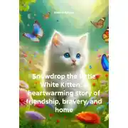 Постер книги Snowdrop the Little White Kitten: A heartwarming story of friendship, bravery, and home